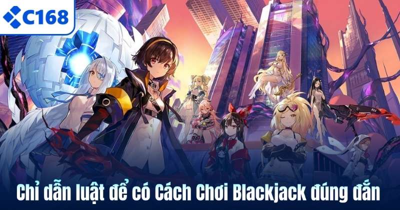Cách Chơi Blackjack C168 - 7 kiến thức cơ bản cho người mới 6 Chỉ dẫn luật để có Cách Chơi Blackjack đúng đắn