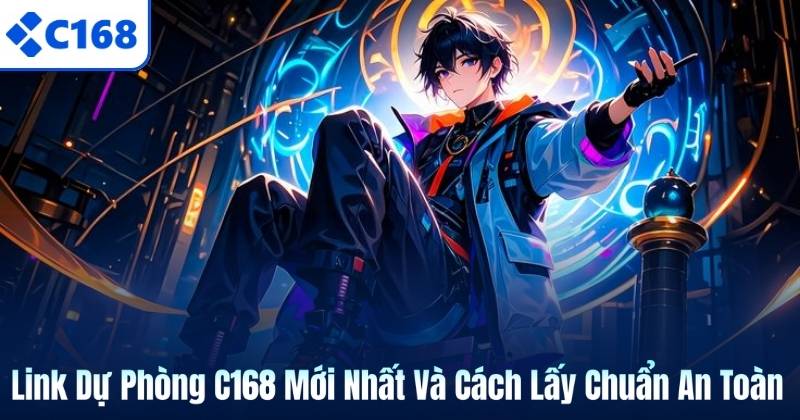 Link Dự Phòng C168 Mới Nhất Và Cách Lấy Chuẩn An Toàn 1 Link Dự Phòng C168 Mới Nhất Và Cách Lấy Chuẩn An Toàn