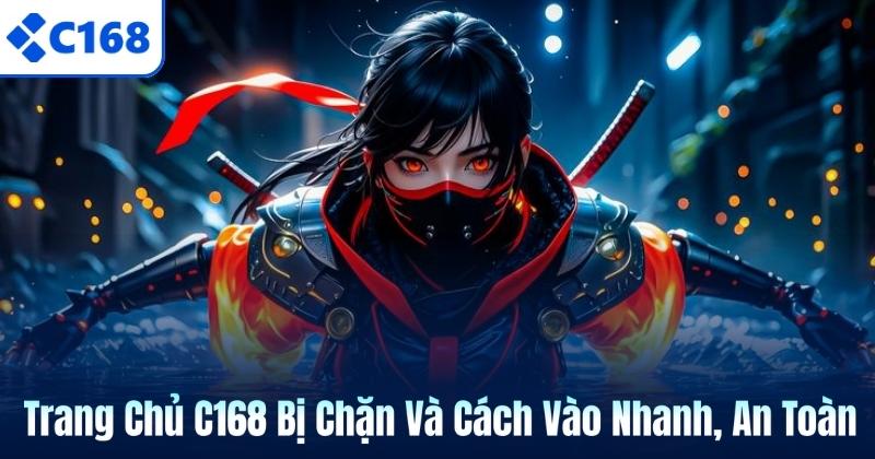 Trang Chủ C168 Bị Chặn Và Cách Vào Nhanh, An Toàn 2 Trang Chủ C168 Bị Chặn Và Cách Vào Nhanh, An Toàn